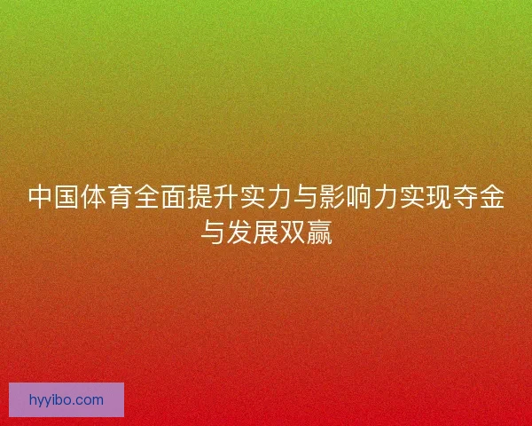 中国体育全面提升实力与影响力实现夺金与发展双赢